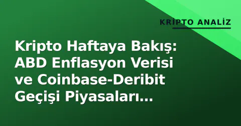 Kripto Haftaya Bakış: ABD Enflasyon Verisi ve Coinbase-Deribit Geçişi Piyasaları Yönlendirecek