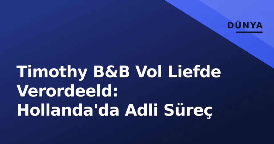 Timothy B&B Vol Liefde Verordeeld: Hollanda'da Adli Süreç görseli