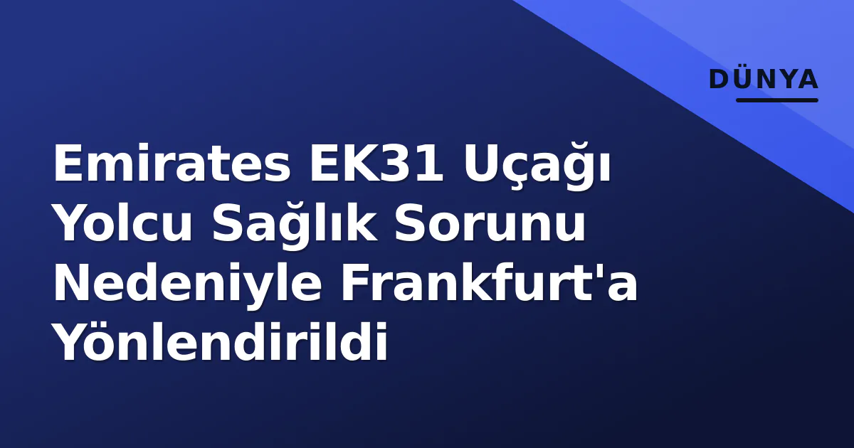 Emirates EK31 Uçağı Yolcu Sağlık Sorunu Nedeniyle Frankfurt'a Yönlendirildi Emirates EK31 Uçağı Yolcu Sağlık Sorunu Nedeniyle Frankfurt'a Yönlendirildi