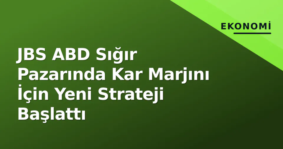 JBS ABD Sığır Pazarında Kar Marjını İçin Yeni Strateji Başlattı görseli