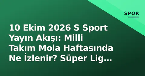 10 Ekim 2026 S Sport Yayın Akışı: Milli Takım Mola Haftasında Ne İzlenir? Süper Lig Durdu, Basketbol ve Voleybol Devam Ediyor