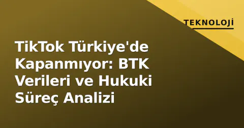 TikTok Türkiye'de Kapanmıyor: BTK Verileri ve Hukuki Süreç Analizi