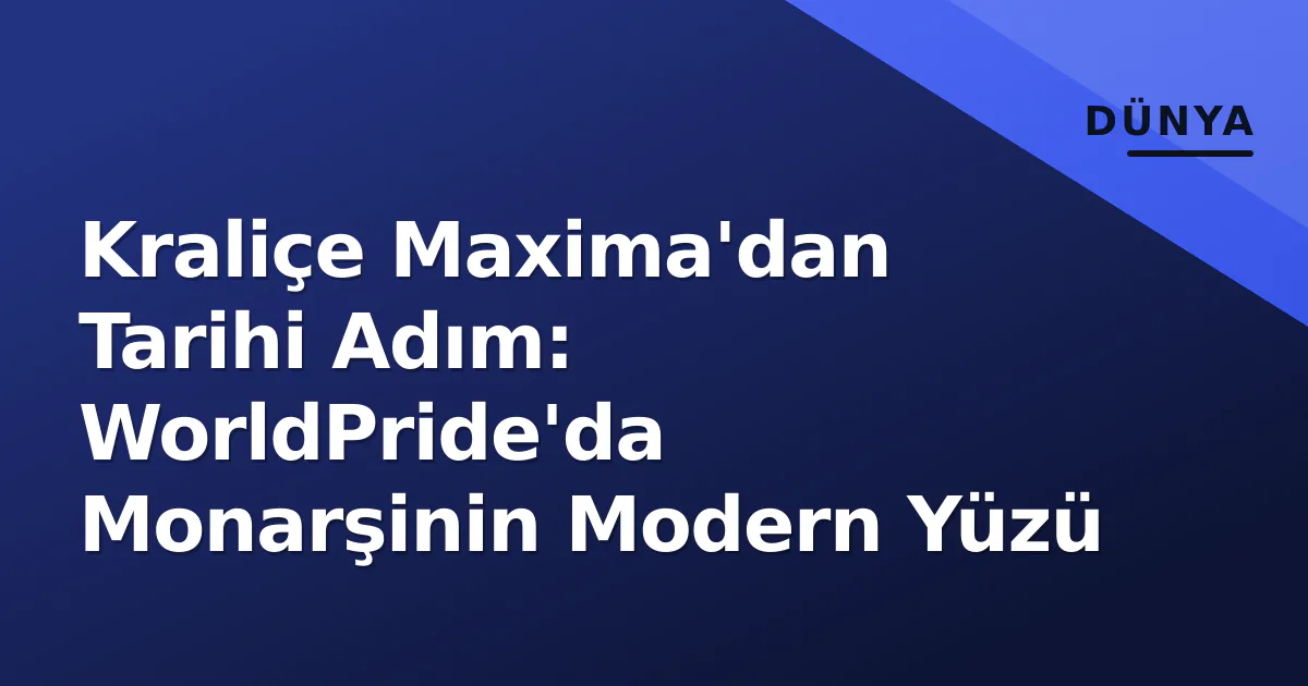 Kraliçe Maxima'dan Tarihi Adım: WorldPride'da Monarşinin Modern Yüzü Kraliçe Maxima'dan Tarihi Adım: WorldPride'da Monarşinin Modern Yüzü