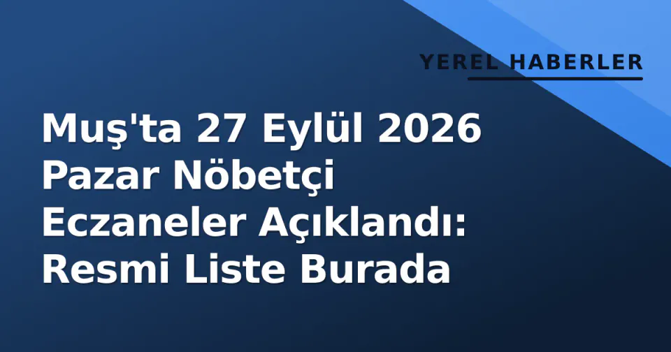 Muş'ta 27 Eylül 2026 Pazar Nöbetçi Eczaneler Açıklandı: Resmi Liste Burada görseli