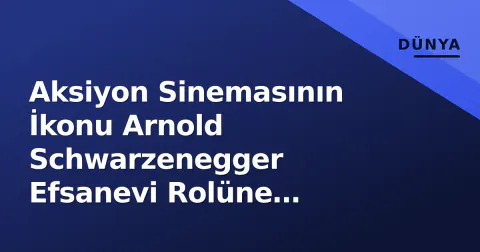 Aksiyon Sinemasının İkonu Arnold Schwarzenegger Efsanevi Rolüne Dönüyor
