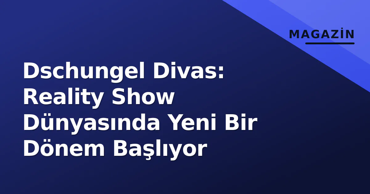 Dschungel Divas: Reality Show Dünyasında Yeni Bir Dönem Başlıyor Dschungel Divas: Reality Show Dünyasında Yeni Bir Dönem Başlıyor