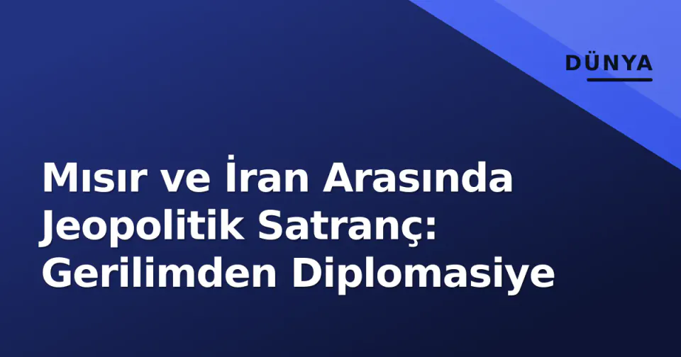 Mısır ve İran Arasında Jeopolitik Satranç: Gerilimden Diplomasiye görseli