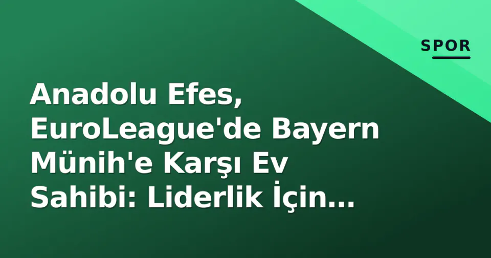 Anadolu Efes, EuroLeague'de Bayern Münih'e Karşı Ev Sahibi: Liderlik İçin Kritik Sınav görseli