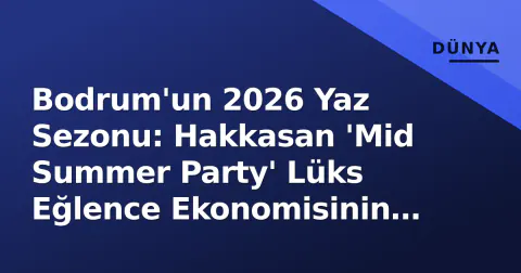 Bodrum'un 2026 Yaz Sezonu: Hakkasan 'Mid Summer Party' Lüks Eğlence Ekonomisinin Nabzını Ölçdü