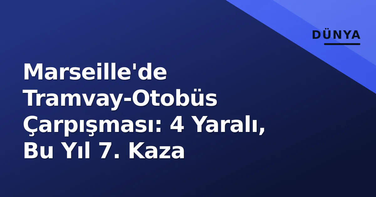 Marseille'de Tramvay-Otobüs Çarpışması: 4 Yaralı, Bu Yıl 7. Kaza Marseille'de Tramvay-Otobüs Çarpışması: 4 Yaralı, Bu Yıl 7. Kaza