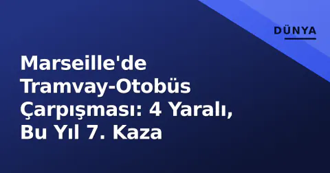 Marseille'de Tramvay-Otobüs Çarpışması: 4 Yaralı, Bu Yıl 7. Kaza