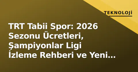 TRT Tabii Spor: 2026 Sezonu Ücretleri, Şampiyonlar Ligi İzleme Rehberi ve Yeni Dizi İçerikleri
