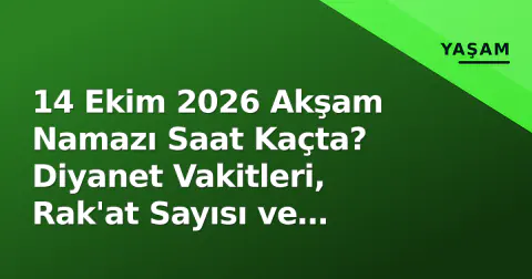 14 Ekim 2026 Akşam Namazı Saat Kaçta? Diyanet Vakitleri, Rak'at Sayısı ve Kılınışı