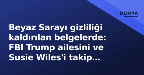 Beyaz Sarayı gizliliği kaldırılan belgelerde: FBI Trump ailesini ve Susie Wiles'i takip etmiş