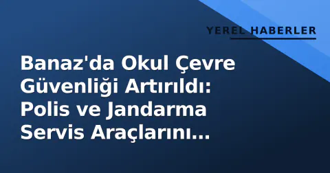 Banaz'da Okul Çevre Güvenliği Artırıldı: Polis ve Jandarma Servis Araçlarını Denetledi