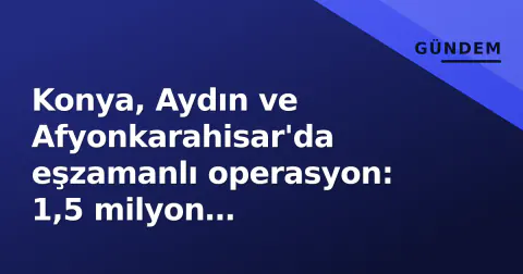Konya, Aydın ve Afyonkarahisar'da eşzamanlı operasyon: 1,5 milyon dolandırıcılıkta 3 tutuklama