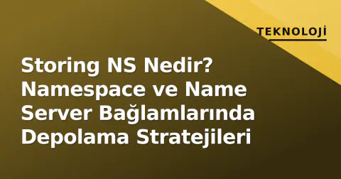 Storing NS Nedir? Namespace ve Name Server Bağlamlarında Depolama Stratejileri