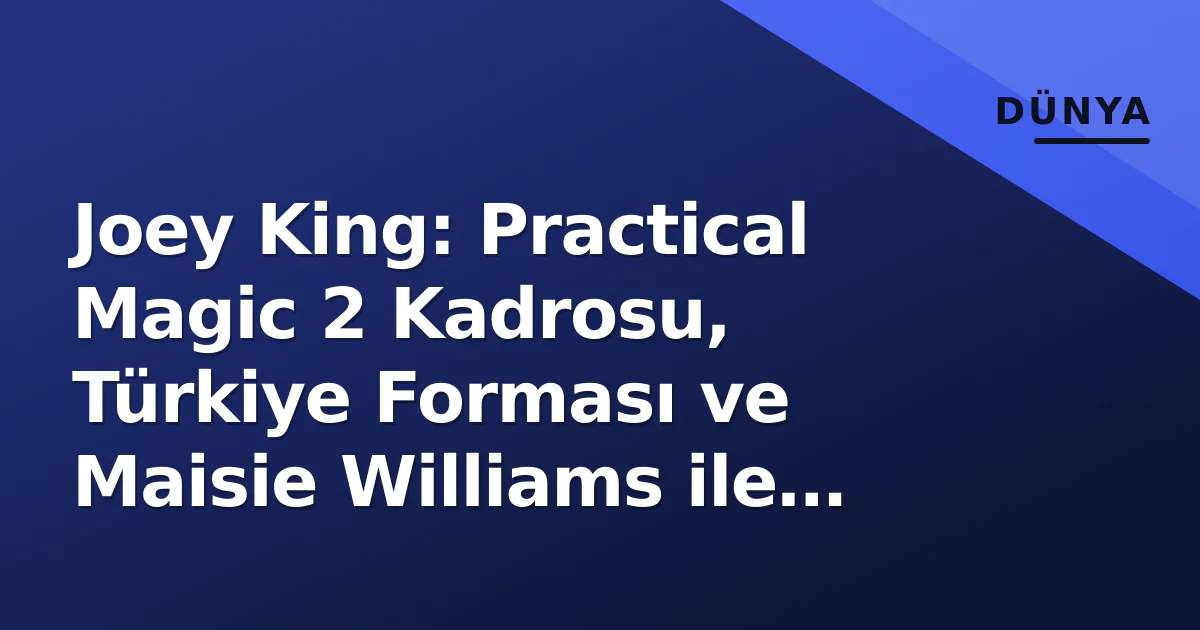 Joey King: Practical Magic 2 Kadrosu, Türkiye Forması ve Maisie Williams ile Kırmızı Halı Joey King: Practical Magic 2 Kadrosu, Türkiye Forması ve Maisie Williams ile Kırmızı Halı