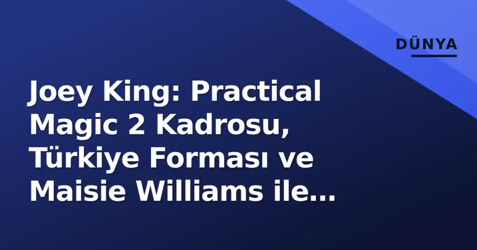 Joey King: Practical Magic 2 Kadrosu, Türkiye Forması ve Maisie Williams ile Kırmızı Halı görseli