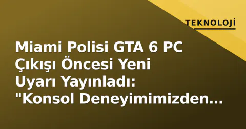 Miami Polisi GTA 6 PC Çıkışı Öncesi Yeni Uyarı Yayınladı: "Konsol Deneyimimizden Ders Aldık"