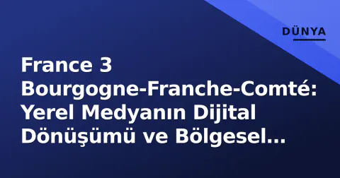 France 3 Bourgogne-Franche-Comté: Yerel Medyanın Dijital Dönüşümü ve Bölgesel Üretim Stratejisi