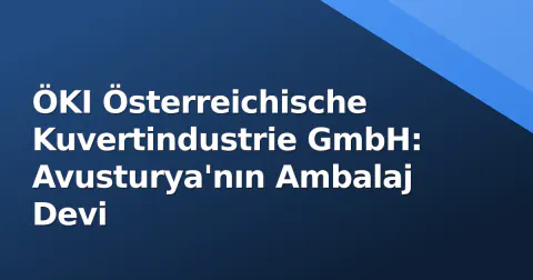 ÖKI Österreichische Kuvertindustrie GmbH: Avusturya'nın Ambalaj Devi
