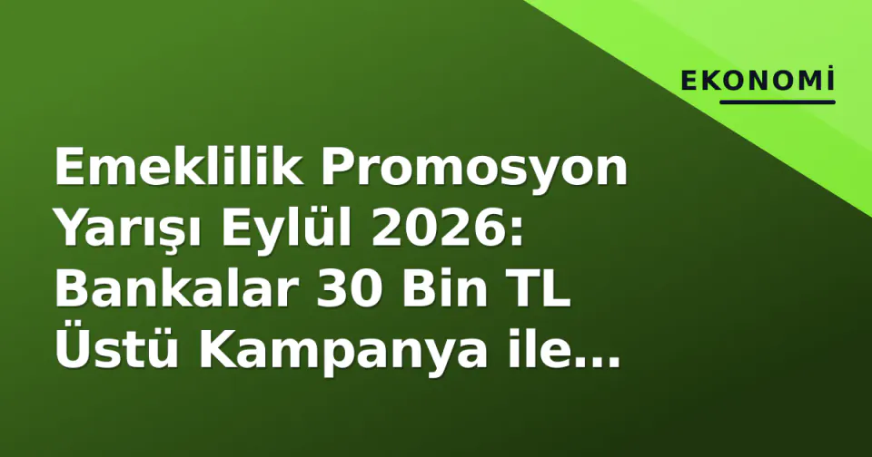 Emeklilik Promosyon Yarışı Eylül 2026: Bankalar 30 Bin TL Üstü Kampanya ile Keseyi Açtı görseli