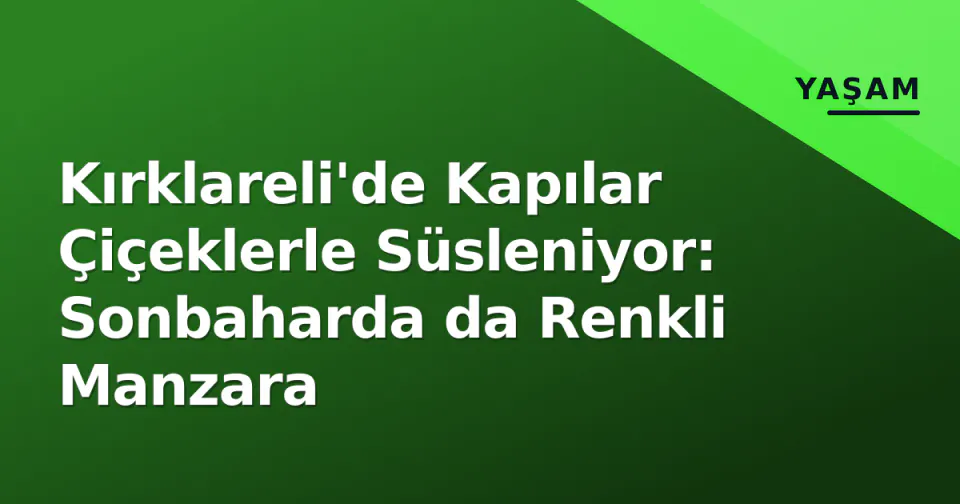 Kırklareli'de Kapılar Çiçeklerle Süsleniyor: Sonbaharda da Renkli Manzara görseli