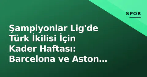Şampiyonlar Lig'de Türk İkilisi İçin Kader Haftası: Barcelona ve Aston Villa Sınavı