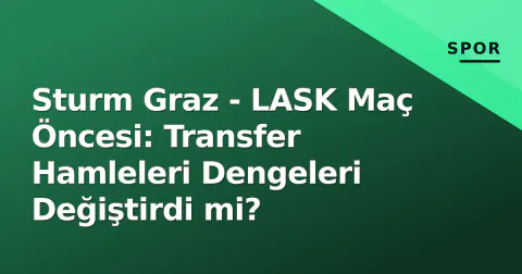 Sturm Graz - LASK Maç Öncesi: Transfer Hamleleri Dengeleri Değiştirdi mi?