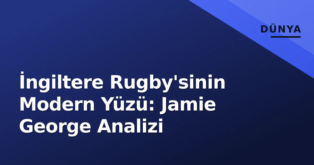 İngiltere Rugby'sinin Modern Yüzü: Jamie George Analizi İngiltere Rugby'sinin Modern Yüzü: Jamie George Analizi