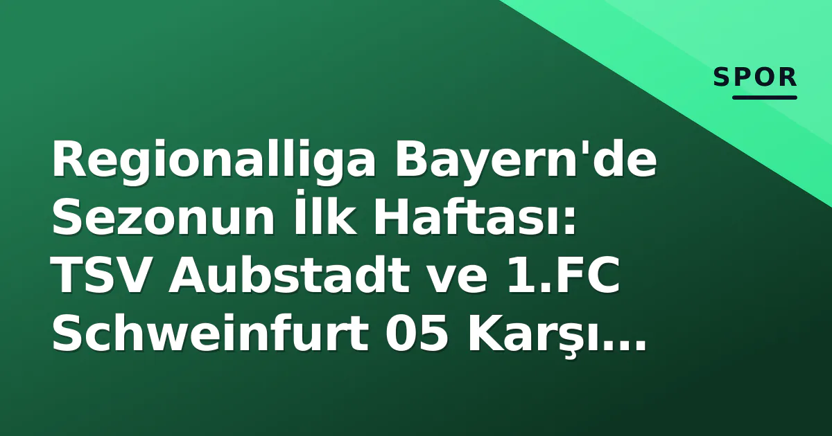 Regionalliga Bayern'de Sezonun İlk Haftası: TSV Aubstadt ve 1.FC Schweinfurt 05 Karşı Karşıya Regionalliga Bayern'de Sezonun İlk Haftası: TSV Aubstadt ve 1.FC Schweinfurt 05 Karşı Karşıya