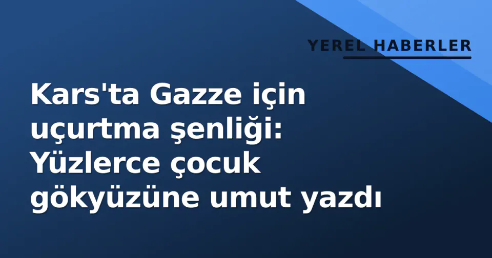 Kars'ta Gazze için uçurtma şenliği: Yüzlerce çocuk gökyüzüne umut yazdı görseli