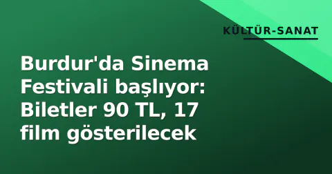 Burdur'da Sinema Festivali başlıyor: Biletler 90 TL, 17 film gösterilecek