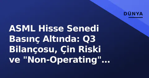 ASML Hisse Senedi Basınç Altında: Q3 Bilançosu, Çin Riski ve "Non-Operating" Gölgesi