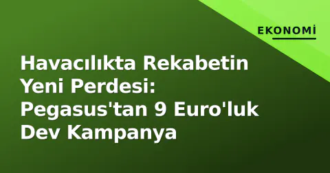 Havacılıkta Rekabetin Yeni Perdesi: Pegasus'tan 9 Euro'luk Dev Kampanya