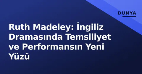 Ruth Madeley: İngiliz Dramasında Temsiliyet ve Performansın Yeni Yüzü