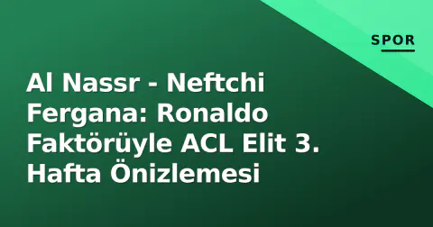 Al Nassr - Neftchi Fergana: Ronaldo Faktörüyle ACL Elit 3. Hafta Önizlemesi