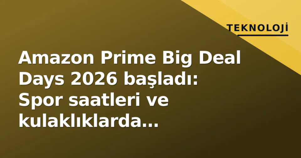 Amazon Prime Big Deal Days 2026 başladı: Spor saatleri ve kulaklıklarda indirimler canlı görseli
