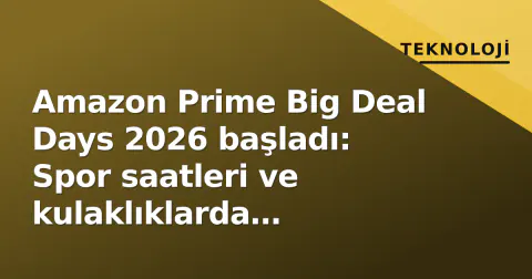 Amazon Prime Big Deal Days 2026 başladı: Spor saatleri ve kulaklıklarda indirimler canlı