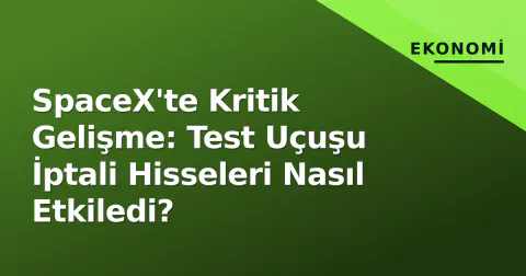 SpaceX'te Kritik Gelişme: Test Uçuşu İptali Hisseleri Nasıl Etkiledi? SpaceX'te Kritik Gelişme: Test Uçuşu İptali Hisseleri Nasıl Etkiledi?