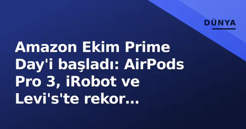 Amazon Ekim Prime Day'i başladı: AirPods Pro 3, iRobot ve Levi's'te rekor indirimler