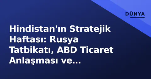 Hindistan'ın Stratejik Haftası: Rusya Tatbikatı, ABD Ticaret Anlaşması ve F-35/S-400 Yakınlığı