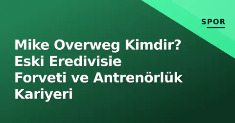 Mike Overweg Kimdir? Eski Eredivisie Forveti ve Antrenörlük Kariyeri Mike Overweg Kimdir? Eski Eredivisie Forveti ve Antrenörlük Kariyeri