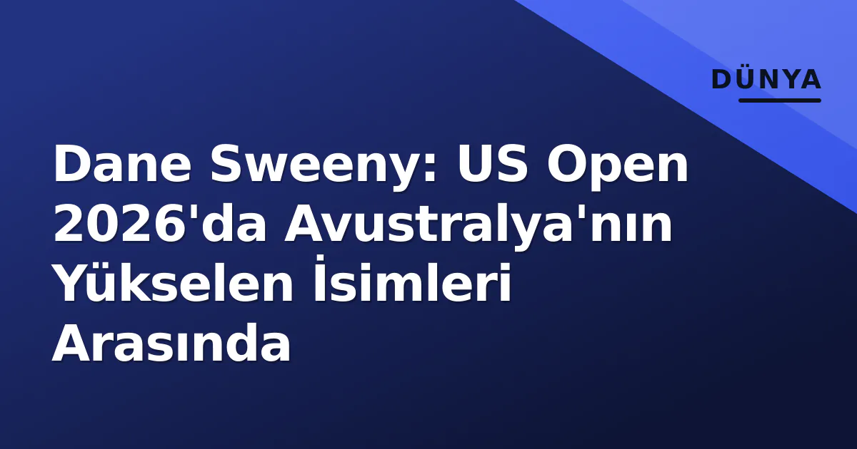 Dane Sweeny: US Open 2026'da Avustralya'nın Yükselen İsimleri Arasında Dane Sweeny: US Open 2026'da Avustralya'nın Yükselen İsimleri Arasında
