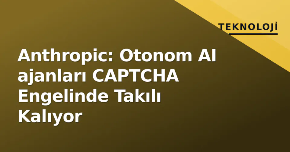 Anthropic: Otonom AI ajanları CAPTCHA Engelinde Takılı Kalıyor görseli