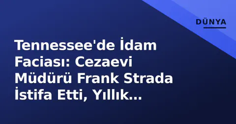 Tennessee'de İdam Faciası: Cezaevi Müdürü Frank Strada İstifa Etti, Yıllık Durdurma Kararı