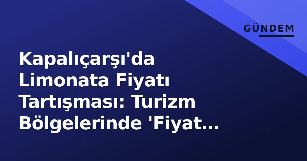 Kapalıçarşı'da Limonata Fiyatı Tartışması: Turizm Bölgelerinde 'Fiyat Sömürisi' Tepkisi Kapalıçarşı'da Limonata Fiyatı Tartışması: Turizm Bölgelerinde 'Fiyat Sömürisi' Tepkisi