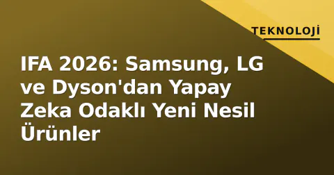 IFA 2026: Samsung, LG ve Dyson'dan Yapay Zeka Odaklı Yeni Nesil Ürünler