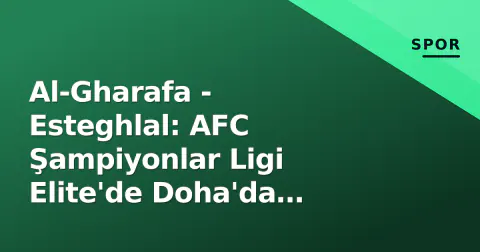 Al-Gharafa - Esteghlal: AFC Şampiyonlar Ligi Elite'de Doha'da Kritik Mücadele, Forma ve Taktik Analizi